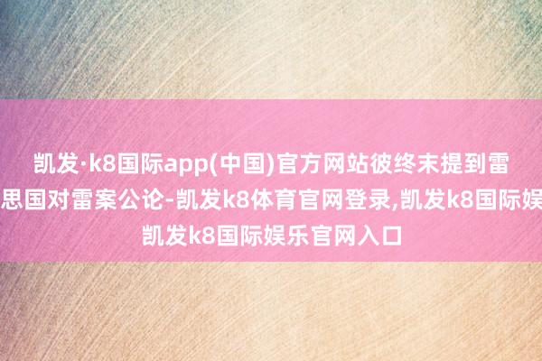 凯发·k8国际app(中国)官方网站彼终末提到雷震案与好意思国对雷案公论-凯发k8体育官网登录,凯发k8国际娱乐官网入口