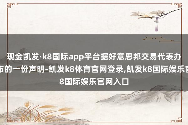 现金凯发·k8国际app平台据好意思邦交易代表办公室发布的一份声明-凯发k8体育官网登录,凯发k8国际娱乐官网入口